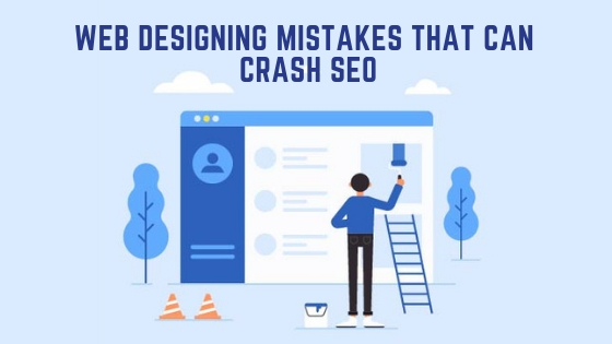Web Designing Mistakes that can Crash SEO.